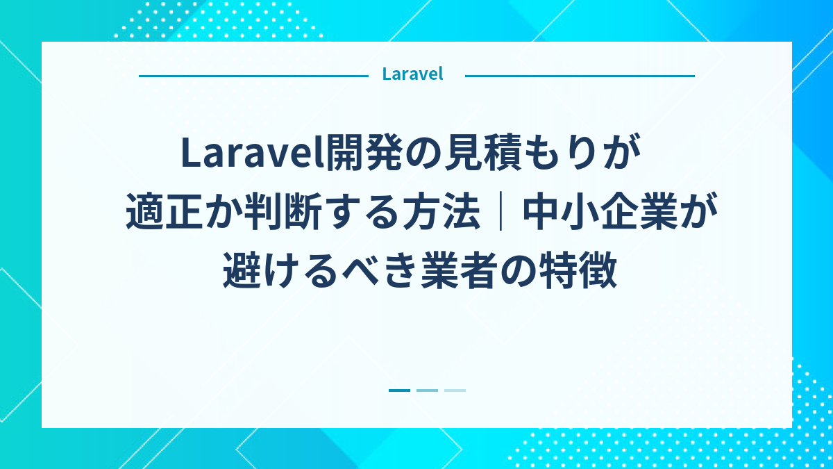 Laravel開発の見積もりが適正か判断する方法｜中小企業が避けるべき業者の特徴
