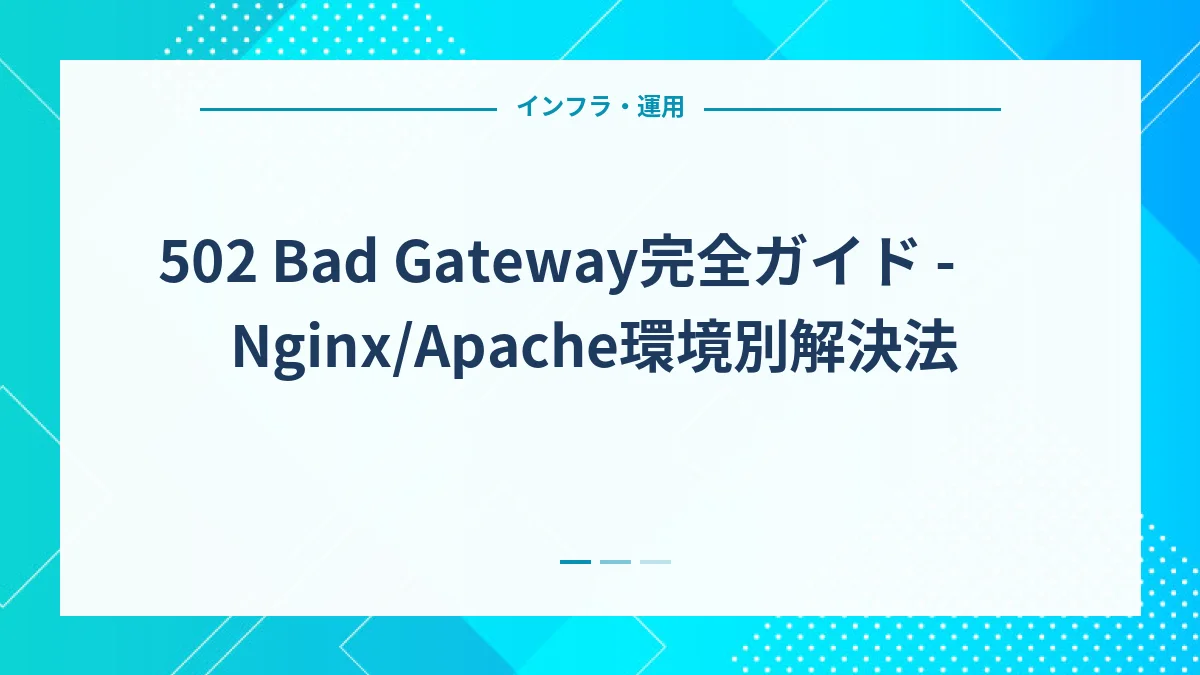 502 Bad Gateway完全ガイド - Nginx/Apache環境別解決法