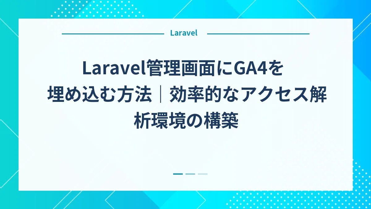 Laravel管理画面にGA4を埋め込む方法｜効率的なアクセス解析環境の構築