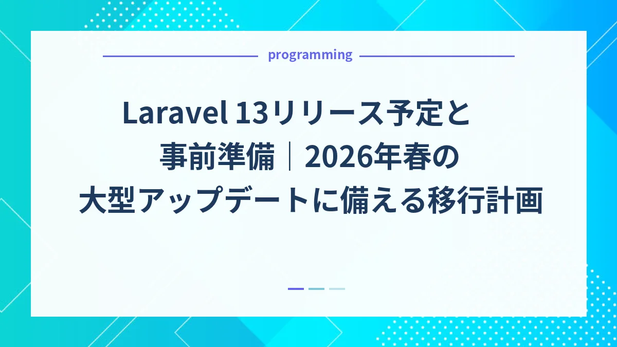 Laravel 13リリース予定と事前準備｜2026年春の大型アップデートに備える移行計画