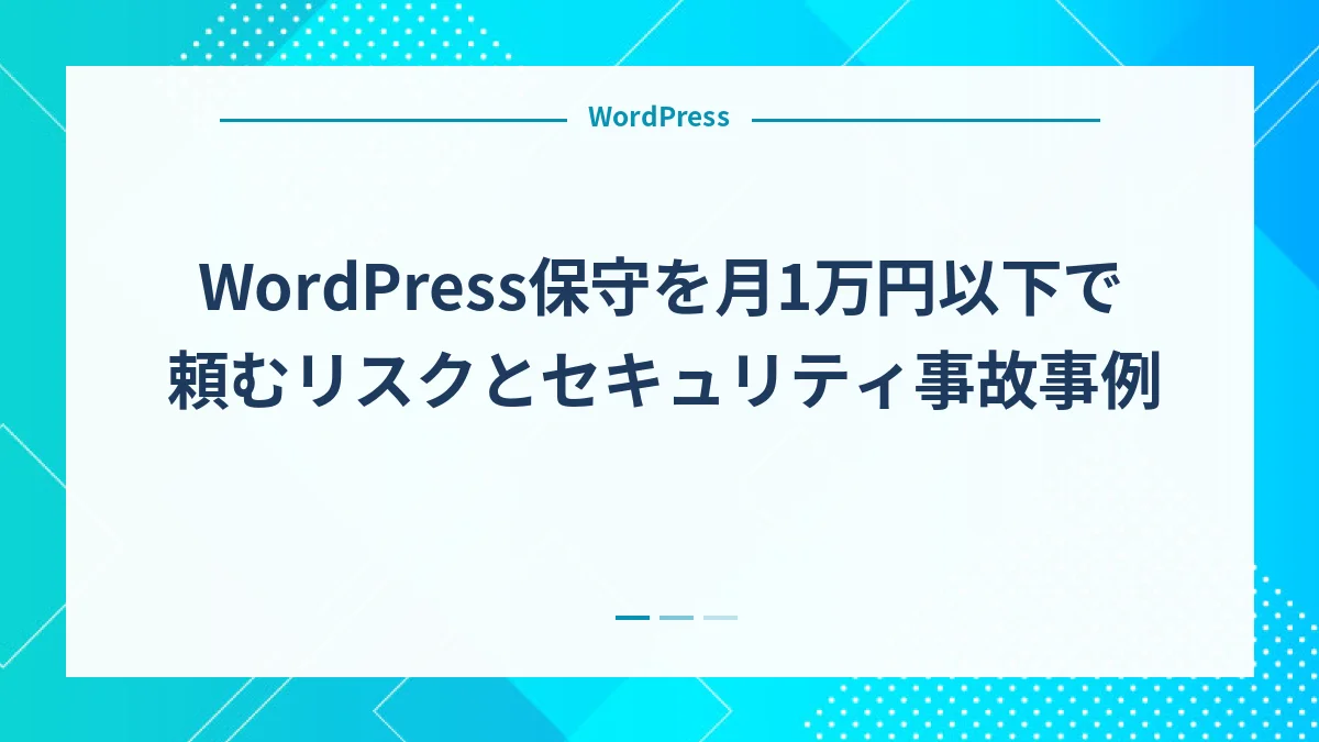 WordPress保守を月1万円以下で頼むリスクとセキュリティ事故事例