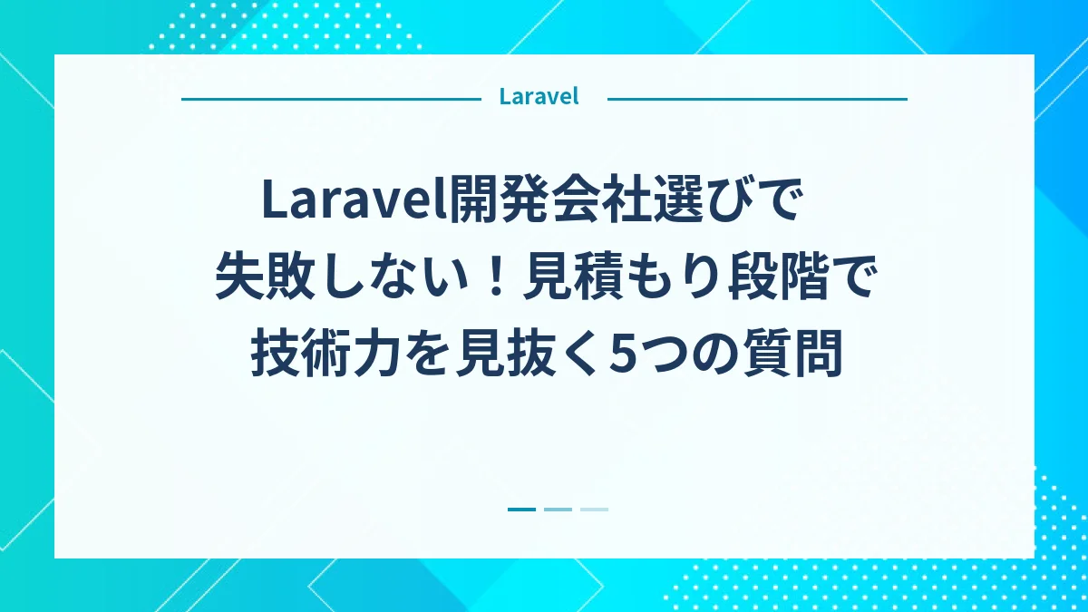 Laravel開発会社選びで失敗しない！見積もり段階で技術力を見抜く5つの質問