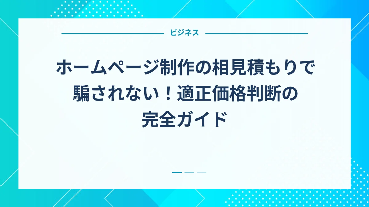 ホームページ制作の相見積もりで騙されない！適正価格判断の完全ガイド