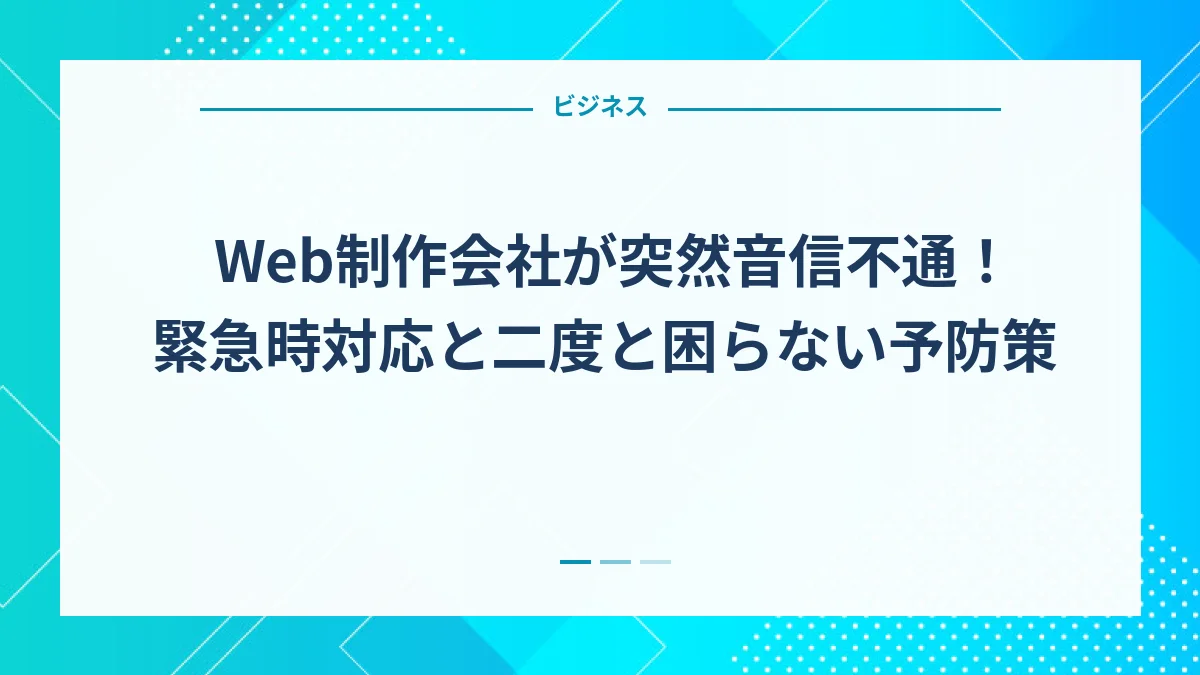 Web制作会社が突然音信不通！緊急時対応と二度と困らない予防策