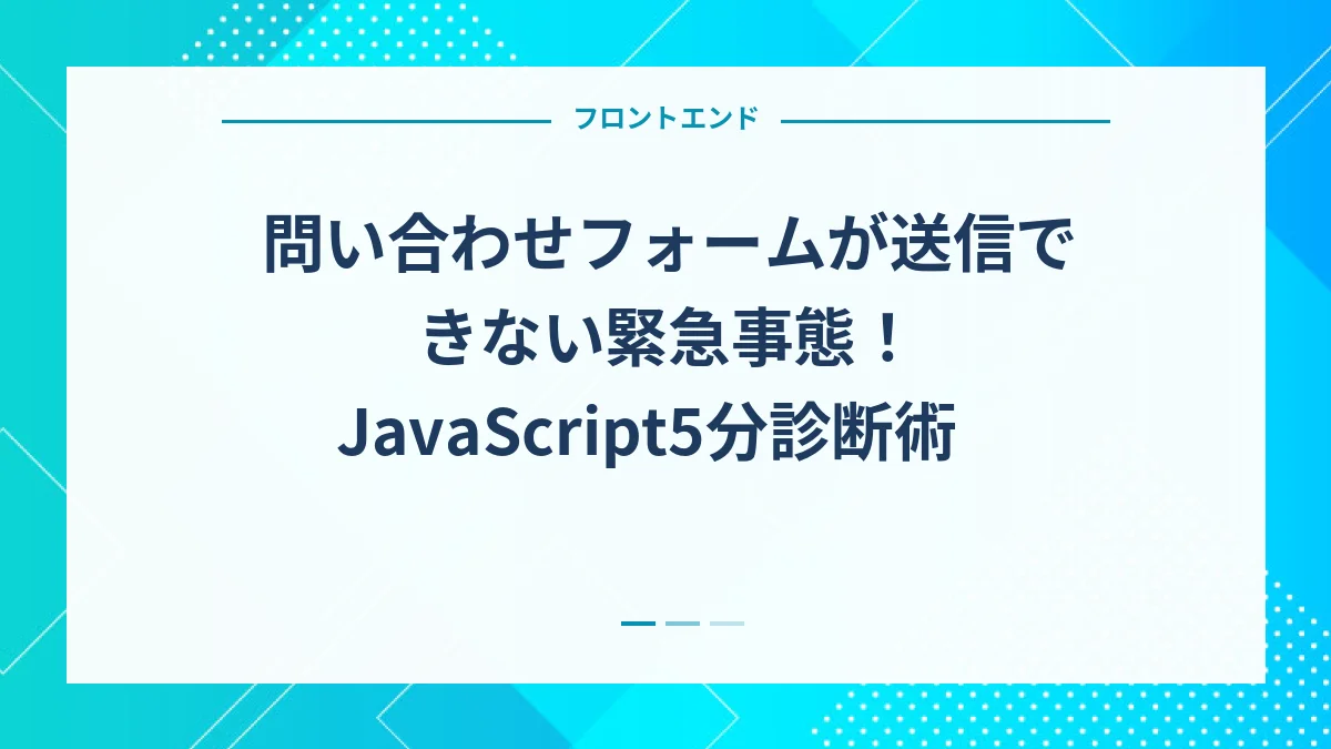 問い合わせフォームが送信できない緊急事態！JavaScript5分診断術