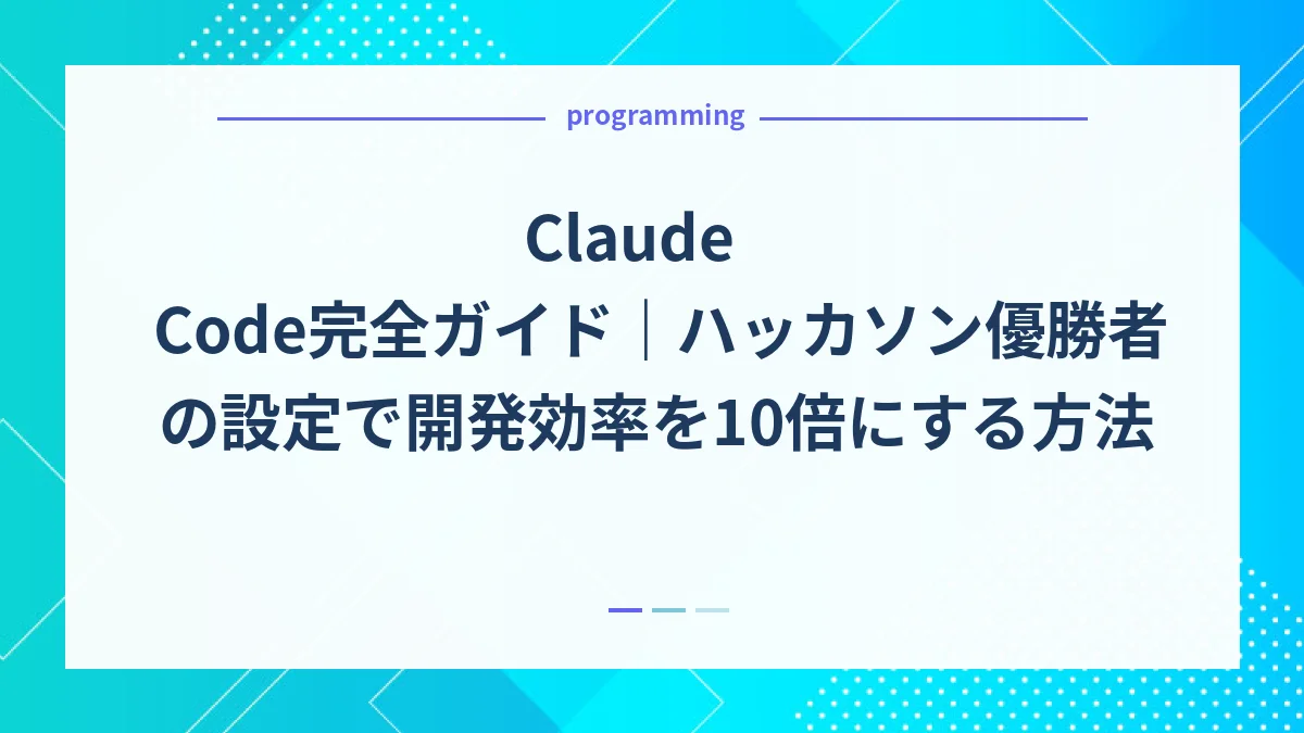 Claude Code完全ガイド｜ハッカソン優勝者の設定で開発効率を10倍にする方法