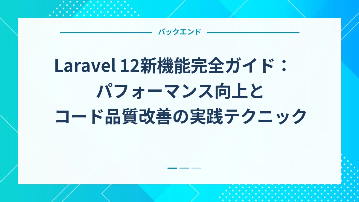 Laravel 12新機能完全ガイド：パフォーマンス向上とコード品質改善の実践テクニック