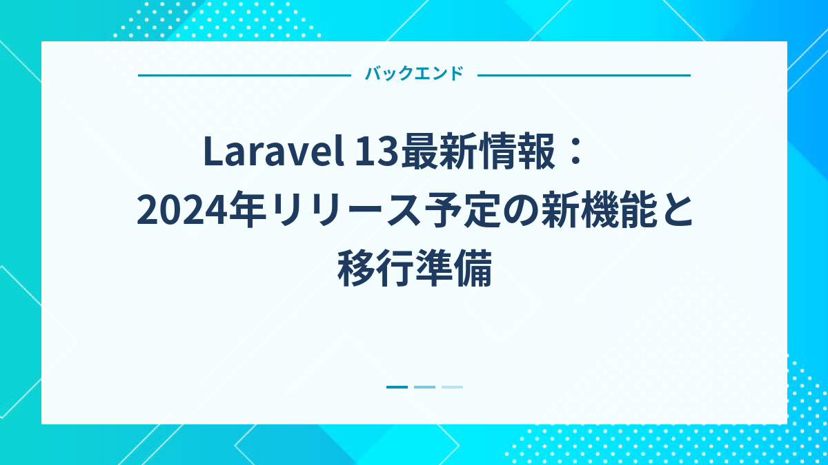 Laravel 13最新情報：2024年リリース予定の新機能と移行準備