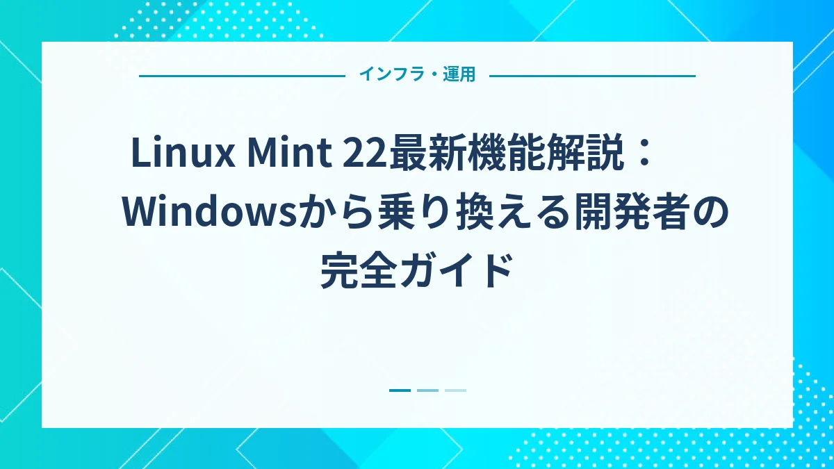 Linux Mint 22最新機能解説：Windowsから乗り換える開発者の完全ガイド