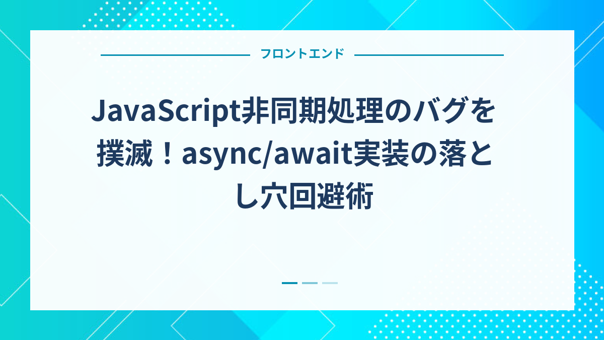 JavaScript非同期処理のバグを撲滅！async/await実装の落とし穴回避術