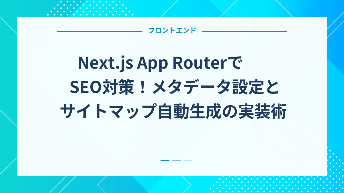 Next.js App RouterでSEO対策！メタデータ設定とサイトマップ自動生成の実装術