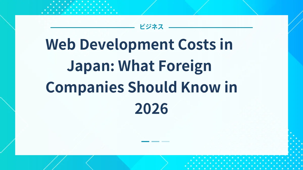 Web Development Costs in Japan: What Foreign Companies Should Know in 2026