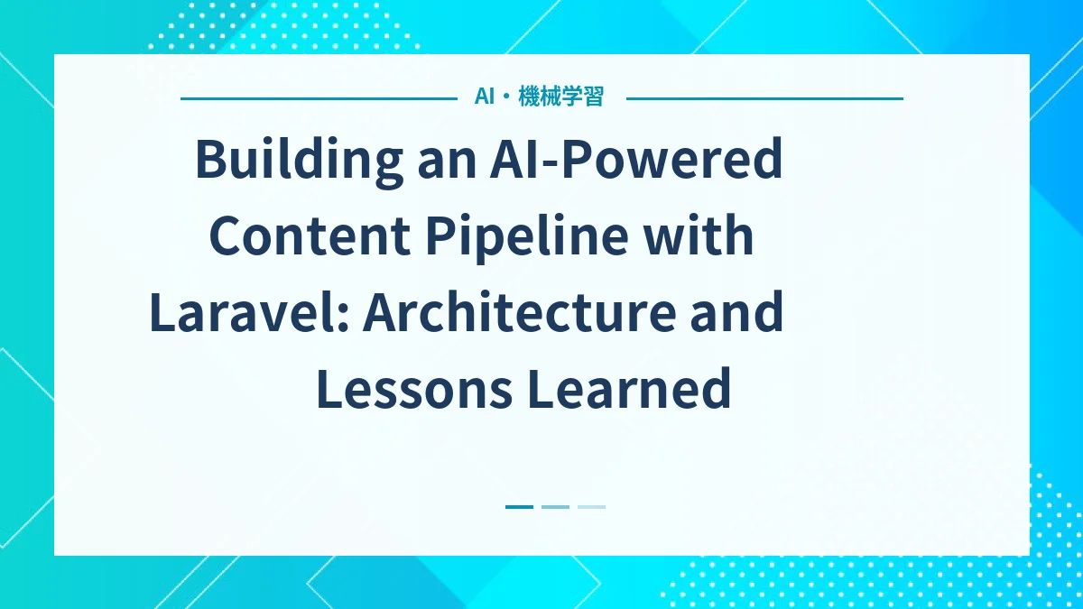 Building an AI-Powered Content Pipeline with Laravel: Architecture and Lessons Learned