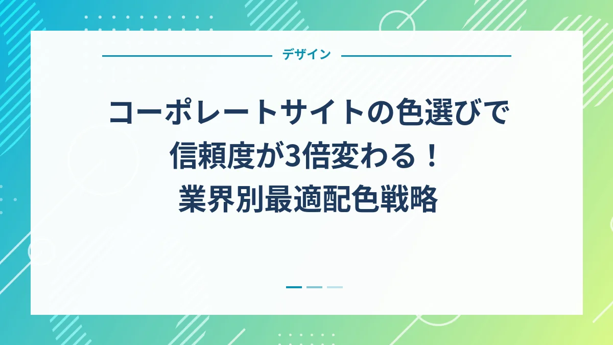 コーポレートサイトの色選びで信頼度が3倍変わる！業界別最適配色戦略
