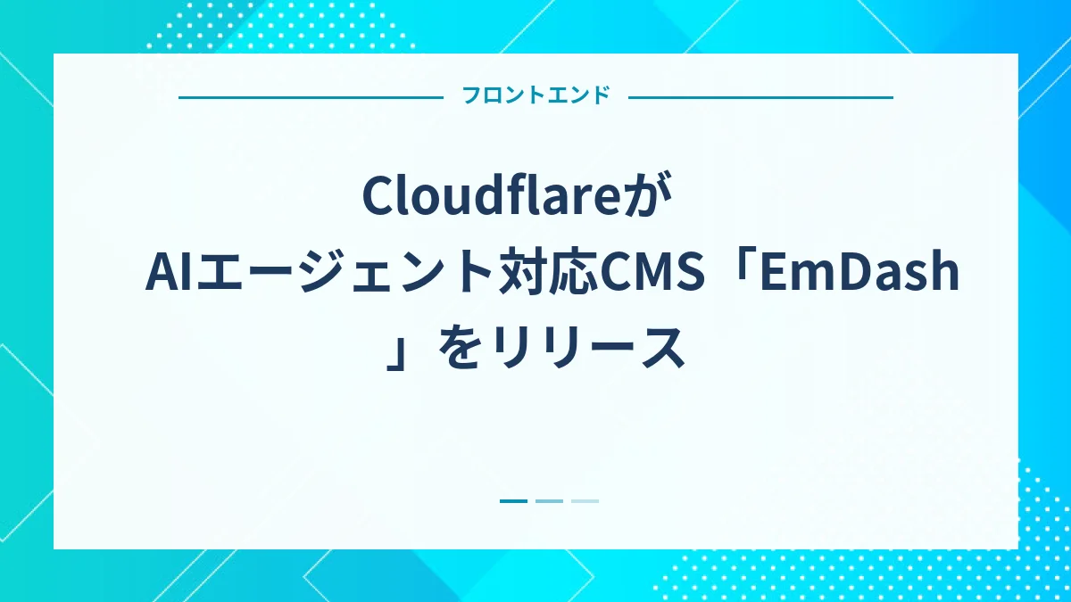 CloudflareがAIエージェント対応CMS「EmDash」をリリース