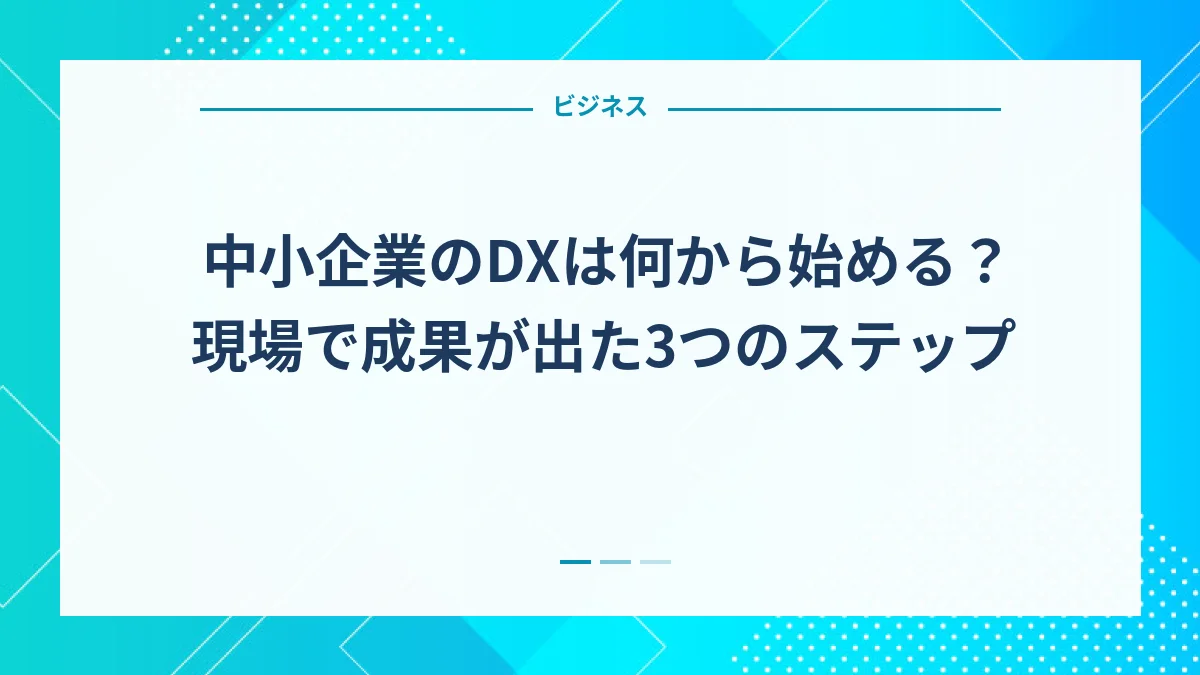 中小企業のDXは何から始める？現場で成果が出た3つのステップ
