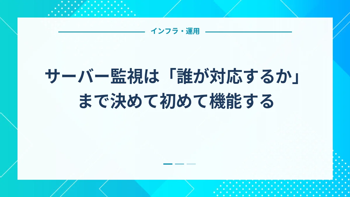 サーバー監視は「誰が対応するか」まで決めて初めて機能する