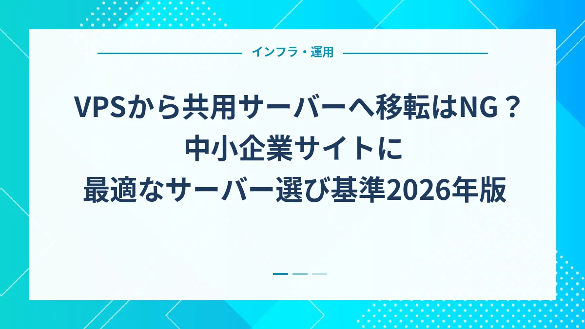 VPSから共用サーバーへ移転はNG？中小企業サイトに最適なサーバー選び基準2026年版