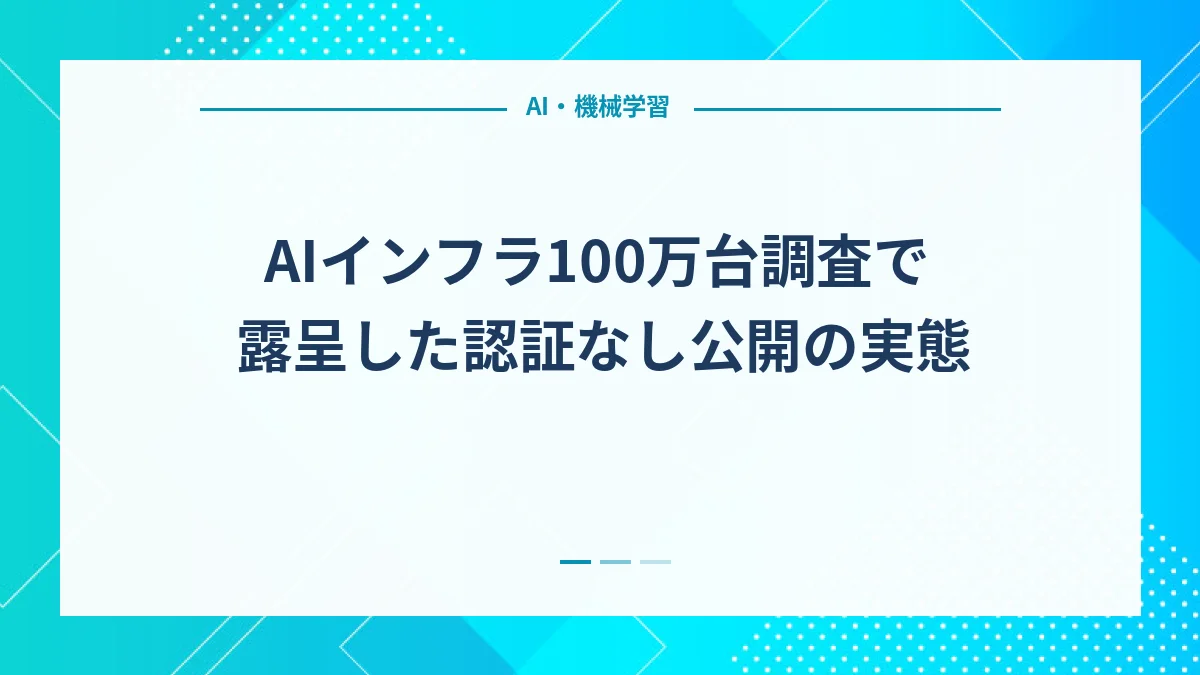 AIインフラ100万台調査で露呈した認証なし公開の実態