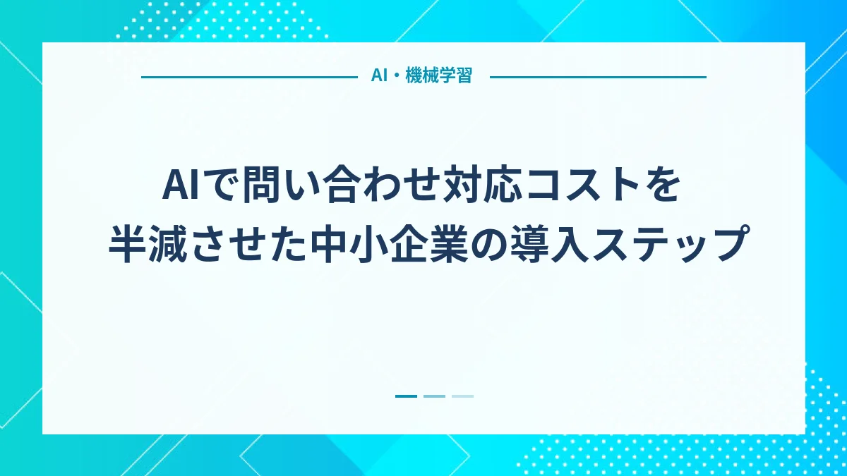 AIで問い合わせ対応コストを半減させた中小企業の導入ステップ
