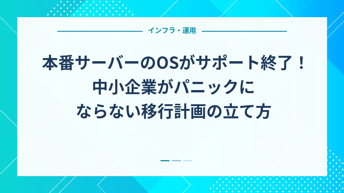本番サーバーのOSがサポート終了！中小企業がパニックにならない移行計画の立て方