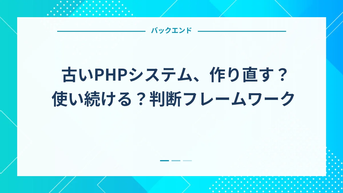 古いPHPシステム、作り直す？使い続ける？判断フレームワーク