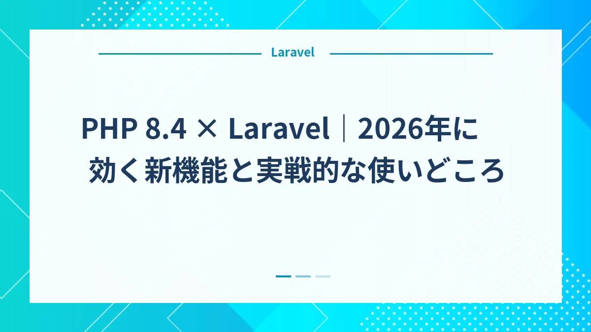 PHP 8.4 × Laravel｜2026年に効く新機能と実戦的な使いどころ