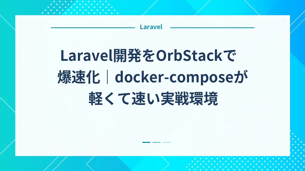 Laravel開発をOrbStackで爆速化｜docker-composeが軽くて速い実戦環境