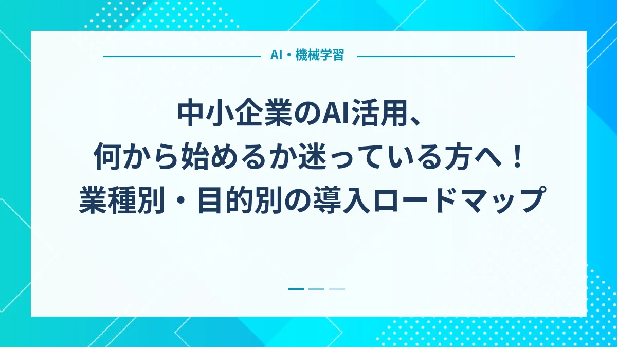 中小企業のAI活用、何から始めるか迷っている方へ！業種別・目的別の導入ロードマップ