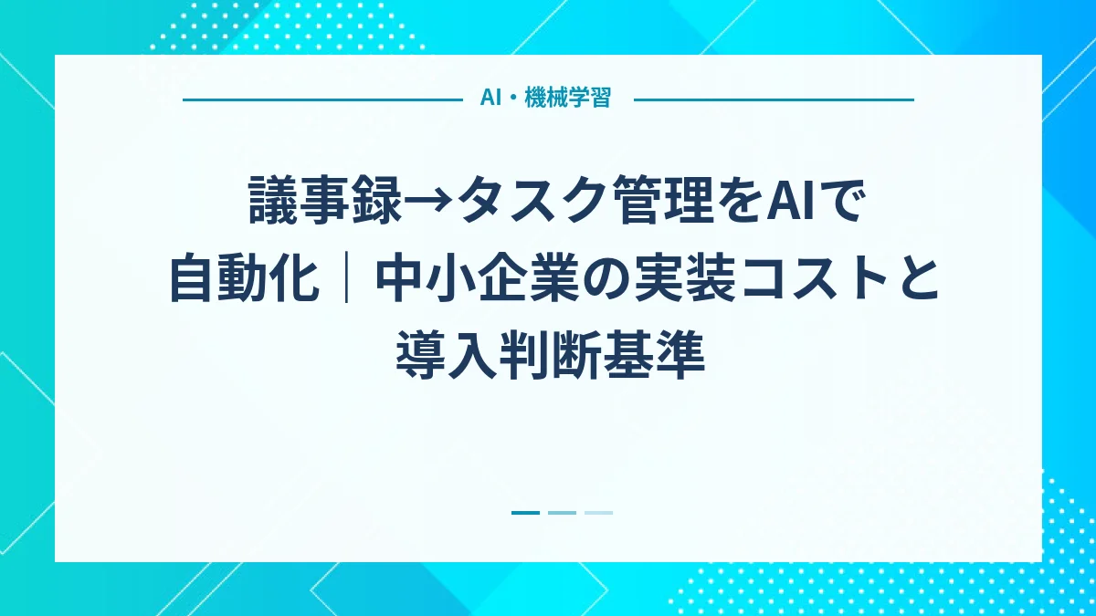 議事録→タスク管理をAIで自動化｜中小企業の実装コストと導入判断基準