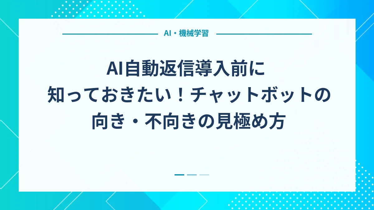AI自動返信導入前に知っておきたい！チャットボットの向き・不向きの見極め方