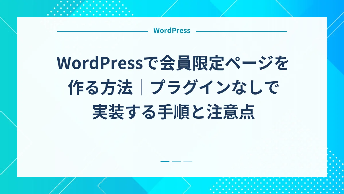 WordPressで会員限定ページを作る方法｜プラグインなしで実装する手順と注意点