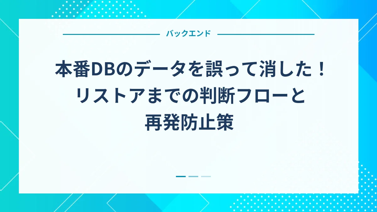 本番DBのデータを誤って消した！リストアまでの判断フローと再発防止策