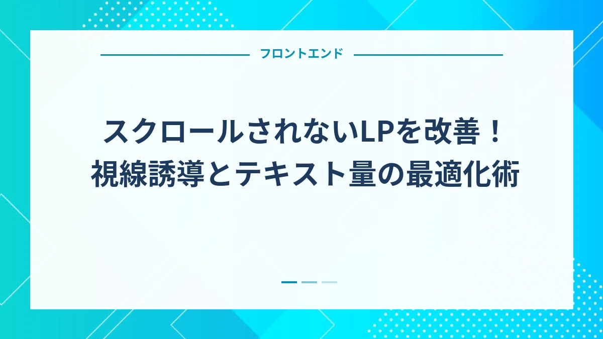 スクロールされないLPを改善！視線誘導とテキスト量の最適化術