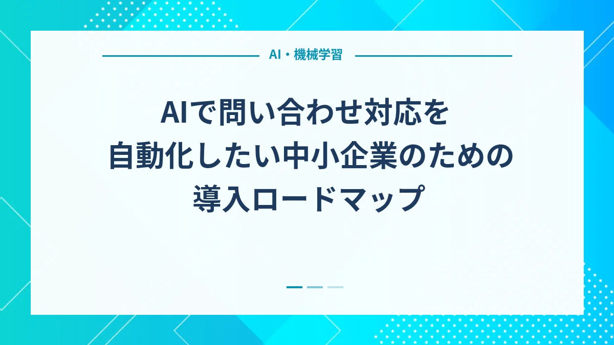 AIで問い合わせ対応を自動化したい中小企業のための導入ロードマップ