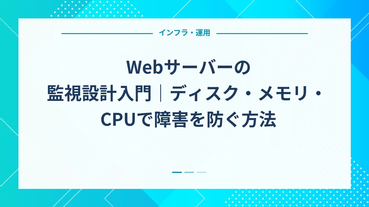 Webサーバーの監視設計入門｜ディスク・メモリ・CPUで障害を防ぐ方法