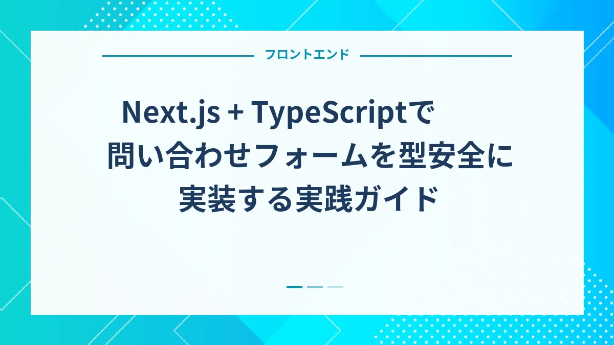 Next.js + TypeScriptで問い合わせフォームを型安全に実装する実践ガイド