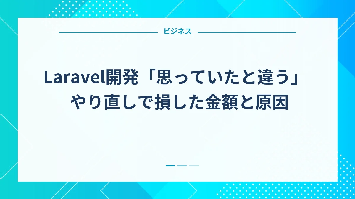 Laravel開発「思っていたと違う」やり直しで損した金額と原因