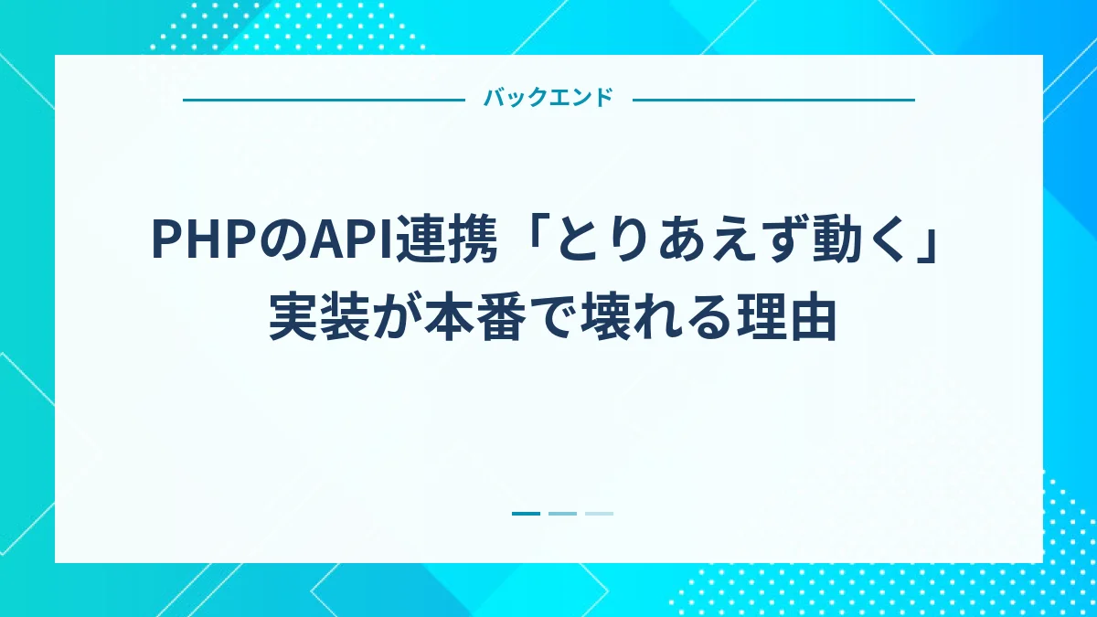 PHPのAPI連携「とりあえず動く」実装が本番で壊れる理由