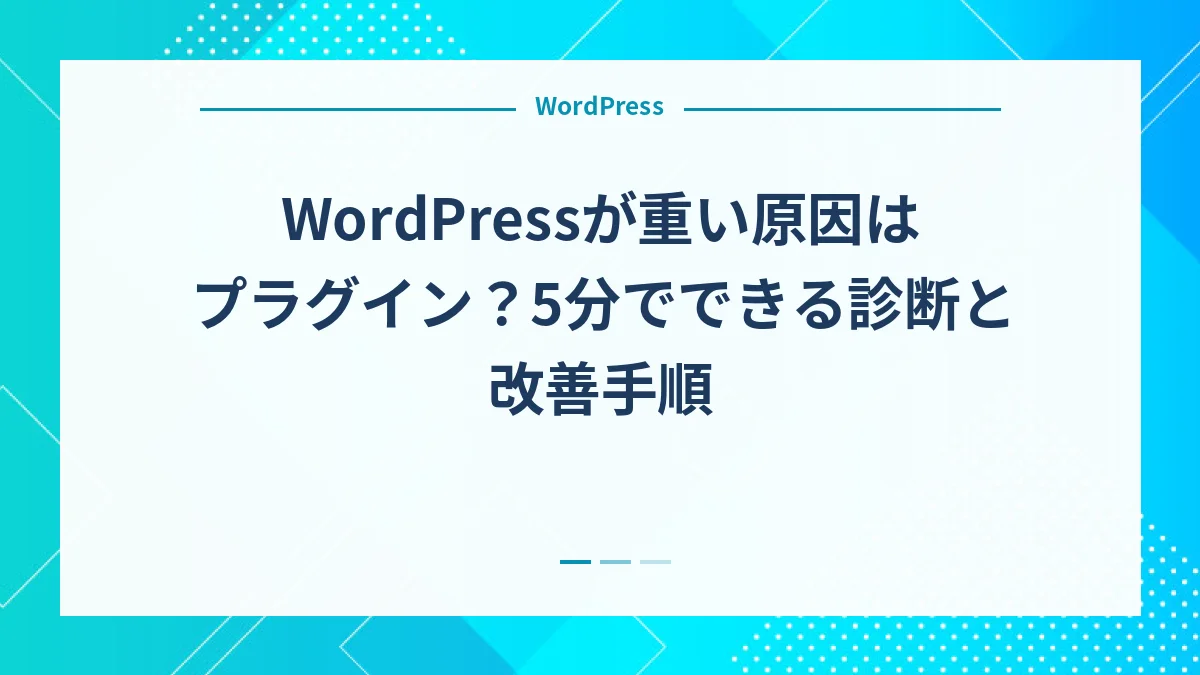 WordPressが重い原因はプラグイン？5分でできる診断と改善手順