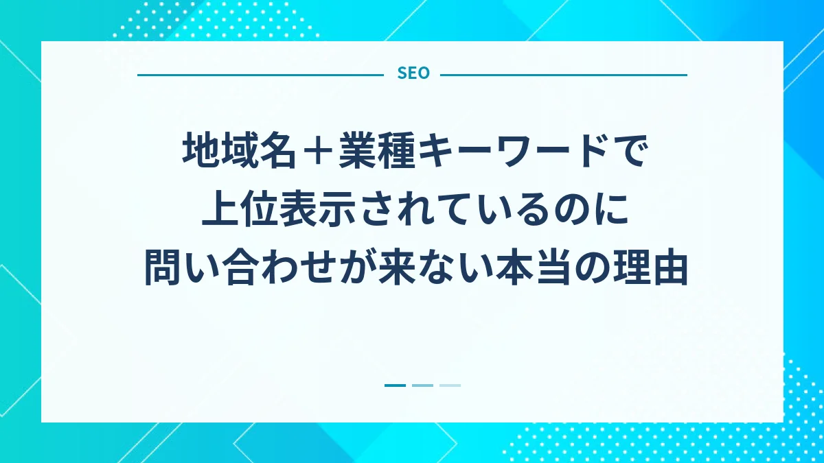 地域名＋業種キーワードで上位表示されているのに問い合わせが来ない本当の理由