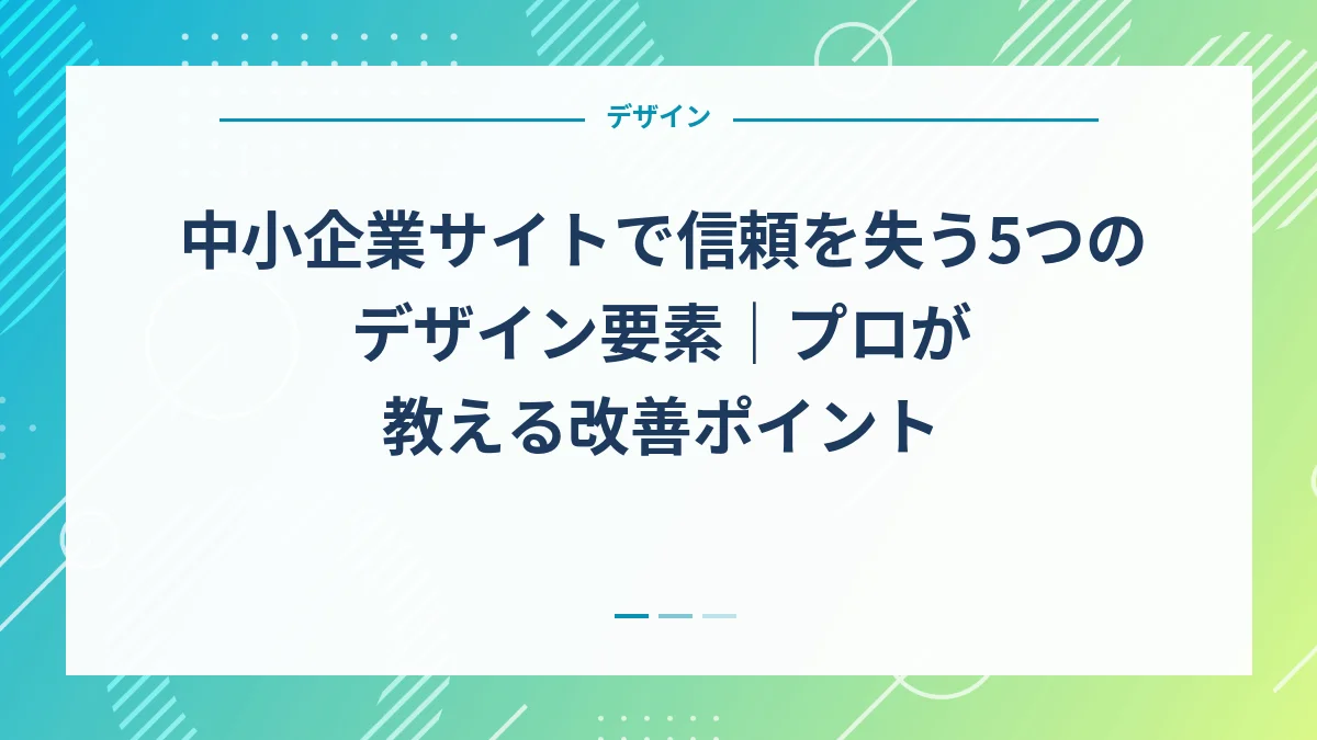 中小企業サイトで信頼を失う5つのデザイン要素｜プロが教える改善ポイント