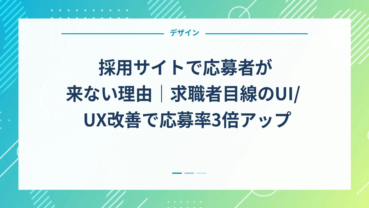 採用サイトで応募者が来ない理由｜求職者目線のUI/UX改善で応募率3倍アップ