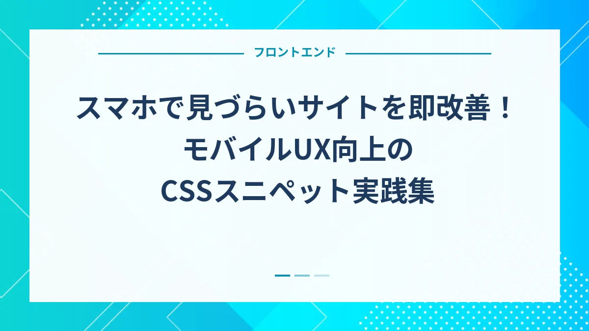 スマホで見づらいサイトを即改善！モバイルUX向上のCSSスニペット実践集